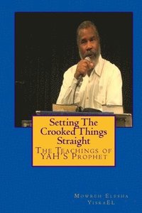 bokomslag Setting The Crooked Things Straight: The Teachings of the Prophet of YAHWEH Mowreh Elesha Ben YisraEL