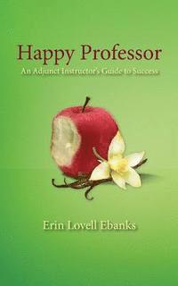 bokomslag Happy Professor: An Adjunct Instructor's Guide to Personal, Financial, and Student Success