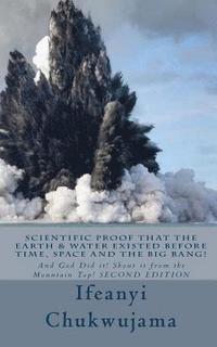 bokomslag Scientific Proof that the Earth & Water Existed before Time, Space and the Big Bang!: And God Did it! Shout it from the Mountain Top!