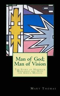 bokomslag Man of God; Man of Vision: Hendrick Mahlangu and Hope for Africa Mission