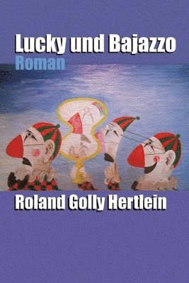 Roland Golly Hertlein - Lucky und Bajazzo: Roman, Häftad