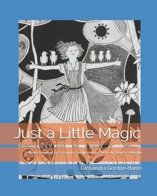 Just a Little Magic: Graphite Drawings by Cassandra Gordon Harris with Poetry by Sandra J Melcher 1