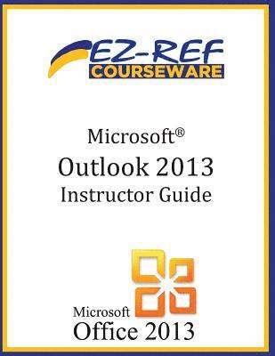 Ez-Ref Courseware - Microsoft Outlook 2013: (Instructor Guide), Häftad