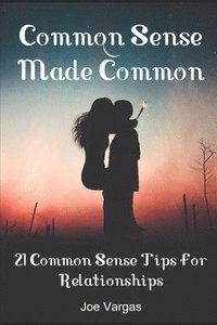 bokomslag Common Sense Made Common: 21 Common Sense Tips For Relationships