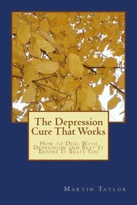 bokomslag The Depression Cure That Works: How to Deal With Depression and Beat It Before It Beats You