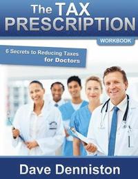 bokomslag The Tax Prescription Workbook- 6 Secrets to Reducing Taxes for Doctors