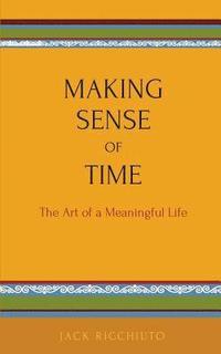 bokomslag Making Sense Of Time: The Art of a Meaningful Life