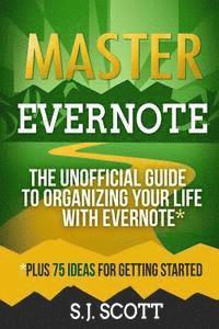bokomslag Master Evernote: The Unofficial Guide to Organizing Your Life with Evernote (Plus 75 Ideas for Getting Started)