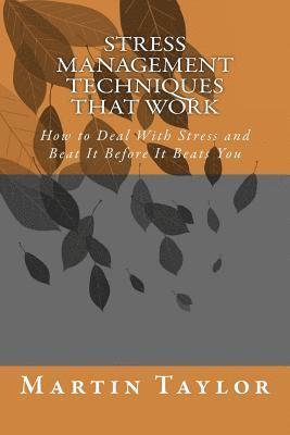 Stress Management Techniques That Work: How to Deal With Stress and Beat It Before It Beats You 1