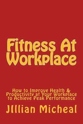 Jillian Michael - Fitness At Workplace: How to Improve Health & Productivity at Your Workplace to Achieve Peak Performance, Häftad