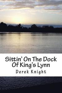 bokomslag Sittin' On The Dock Of King's Lynn: A story that Happened