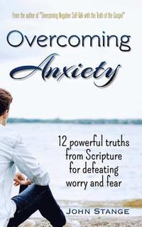 bokomslag Overcoming Anxiety: 12 Powerful Truths from Scripture for Defeating Worry and Fear