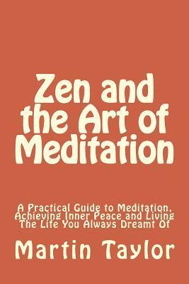 bokomslag Zen and the Art of Meditation: A Practical Guide to Meditation, Achieving Inner Peace and Living The Life You Always Dreamt Of