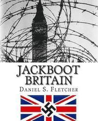 bokomslag Jackboot Britain: The Alternate History - Hitler's Victory & The Nazi UK!