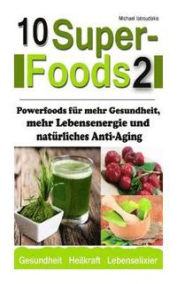 bokomslag 10 Superfoods 2: Powerfoods für mehr Gesundheit, mehr Lebensenergie und natürliches Anti-Aging (Acai-Beeren / Q10 / Ginkgo biloba / Jia