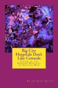 bokomslag Big City Hospitals Don't Like Cowards: A View of the Nursing World by an Autistic Man