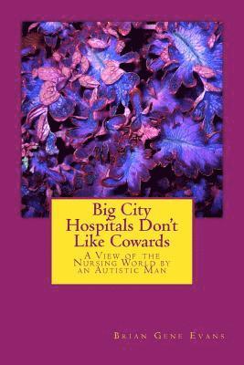 Brian Gene Evans - Big City Hospitals Don't Like Cowards: A View of the Nursing World by an Autistic Man, Häftad