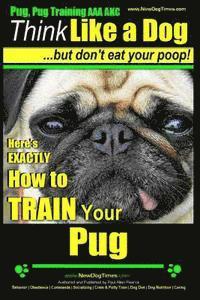 bokomslag Pug, Pug Training AAA AKC Think Like a Dog, But Don't Eat Your Poop!: Pug Breed Expert Training Here's EXACTLY How to Train Your Pug