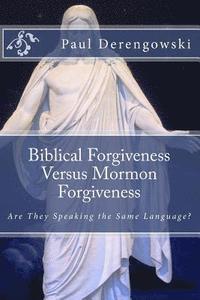 bokomslag Biblical Forgiveness Versus Mormon Forgiveness: Why the Latter-Day Saint Will Die in His Sins