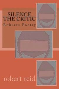 Robert Reid - silence the critic: Roberts Poetry, Häftad