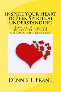 bokomslag Inspire Your Heart to Seek Spiritual Understanding: How are You Fitting Together All the Pieces to the Puzzle of Your Life?