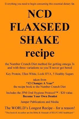 NCD Flaxseed Shake Recipe: the Number Crunch Diet method for getting omega 3s and with three variations so you'll never get bored 1