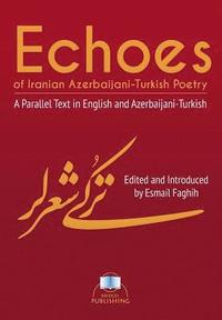 bokomslag Echoes of Iranian Azerbaijani-Turkish Poetry: A Parallel Text in English and Azerbaijani-Turkish