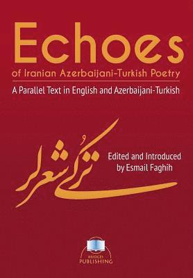 Echoes of Iranian Azerbaijani-Turkish Poetry: A Parallel Text in English and Azerbaijani-Turkish 1