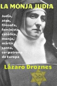 bokomslag La monja judia: Edith Stein: judia, atea, filosofa, feminista, catolica, monja, martir, santa y co- patrona de Europa