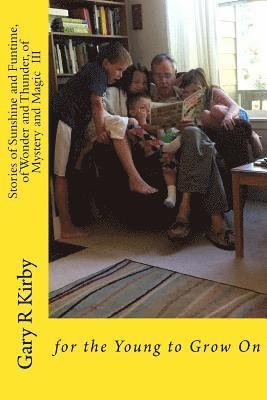 Gary R. Kirby - Stories of Sunshine and Funtime, of Wonder and Thunder, of Mystery and Magic II: for the Young to Grow On, Häftad