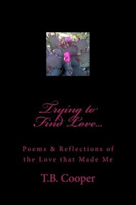 T. B. Cooper - Trying to Find Love...: Poems & Reflections of the Love that Made Me, Häftad