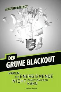 bokomslag Der Grüne Blackout: Warum die Energiewende nicht funktionieren kann