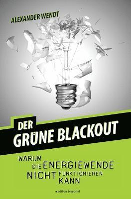 bokomslag Der Grüne Blackout: Warum die Energiewende nicht funktionieren kann