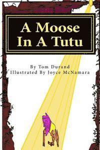 bokomslag A Moose In A Tutu: First book in the MOOSE ON THE LOOSE series