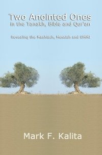 bokomslag Two Anointed Ones in the Tanakh, Bible and Qur'an: Revealing the Mashiach, Messiah and UMMI