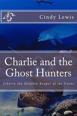 Charlie and the Ghost Hunters: Liberty the Dolphin Keeper of the Coins 1
