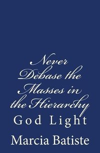 bokomslag Never Debase the Masses in the Hierarchy: God Light