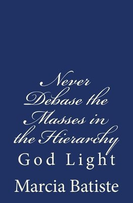 Never Debase the Masses in the Hierarchy: God Light 1