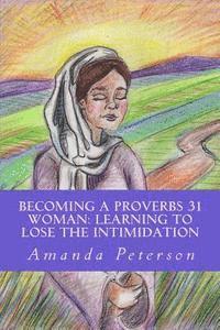 Amanda Peterson - Becoming a Proverbs 31 Woman: Learning to Lose the Intimidation, Häftad