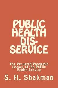 bokomslag Public Health Dis-Service: The Perveted Pandemic Legacy of the Public Health Service