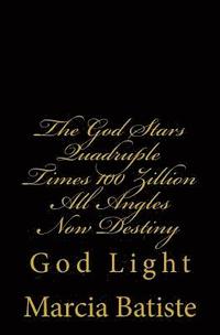 bokomslag The God Stars Quadruple Times 100 Zillion All Angles Now Destiny: God Light