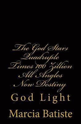 The God Stars Quadruple Times 100 Zillion All Angles Now Destiny: God Light 1