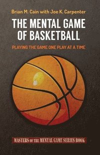 bokomslag The Mental Game of Basketball: Playing The Game One Play At A Time
