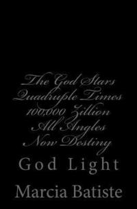 bokomslag The God Stars Quadruple Times 100,000 Zillion All Angles Now Destiny: God Light