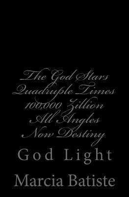 The God Stars Quadruple Times 100,000 Zillion All Angles Now Destiny: God Light 1