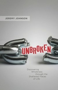 bokomslag Unbroken: Discovering Wholeness Through the Shattered Pieces of Life