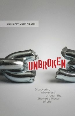 Unbroken: Discovering Wholeness Through the Shattered Pieces of Life 1