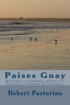 Paises Guay: El Uruguay es el Paraguay atlántico y el Paraguay es el Uruguay de los trópicos 1