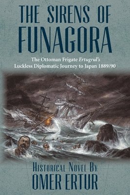 bokomslag The Sirens of Funagora: The Ottoman Frigate Ertugrul's Luckless Diplomatic Journey to Japan 1889/90