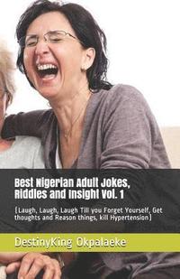 bokomslag Best Nigerian Adult Jokes, Riddles and Insight Vol. 1: (Laugh, Laugh, Laugh Till you Forget Yourself, Get thoughts and Reason things, kill Hypertensio